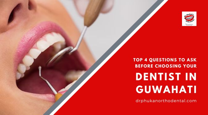 Top 4 Questions to Ask Before Choosing Your Dentist in Guwahati